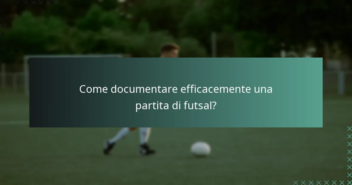 Come documentare efficacemente una partita di futsal?