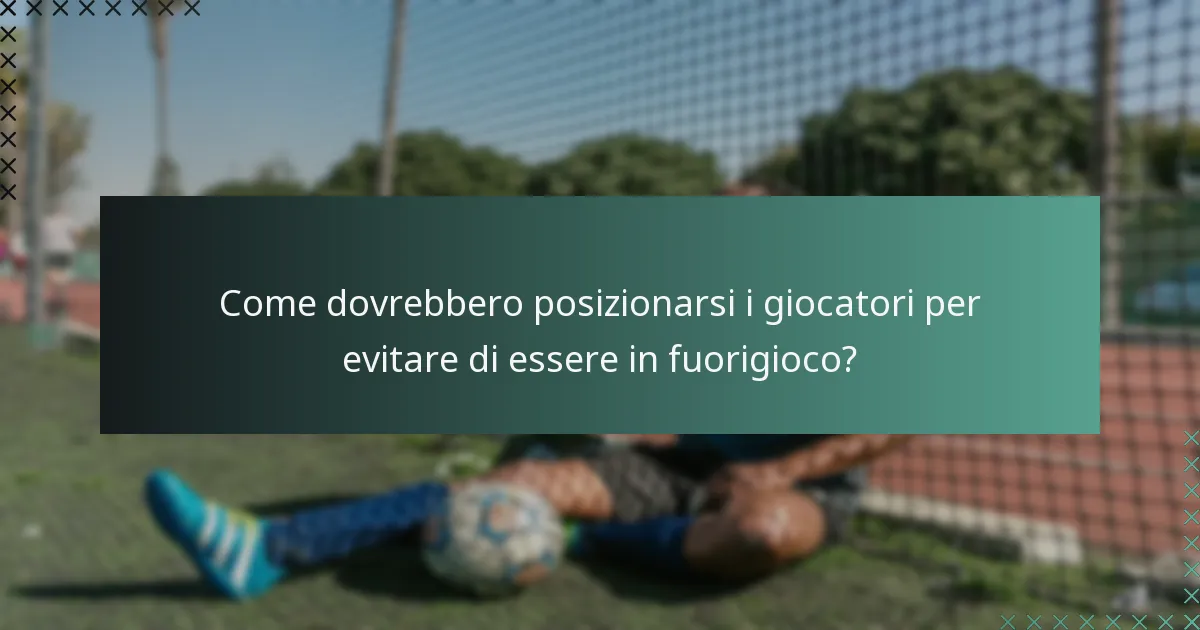 Come dovrebbero posizionarsi i giocatori per evitare di essere in fuorigioco?