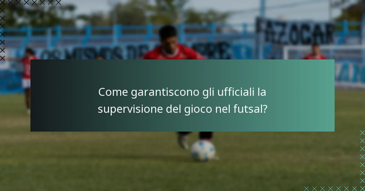 Come garantiscono gli ufficiali la supervisione del gioco nel futsal?