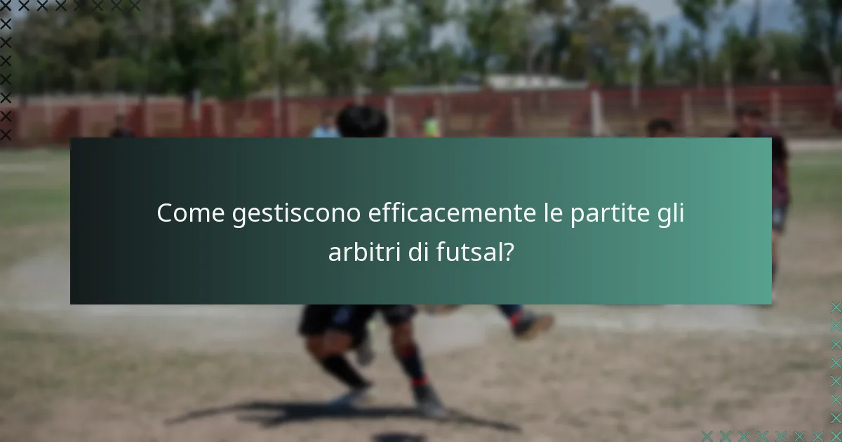 Come gestiscono efficacemente le partite gli arbitri di futsal?