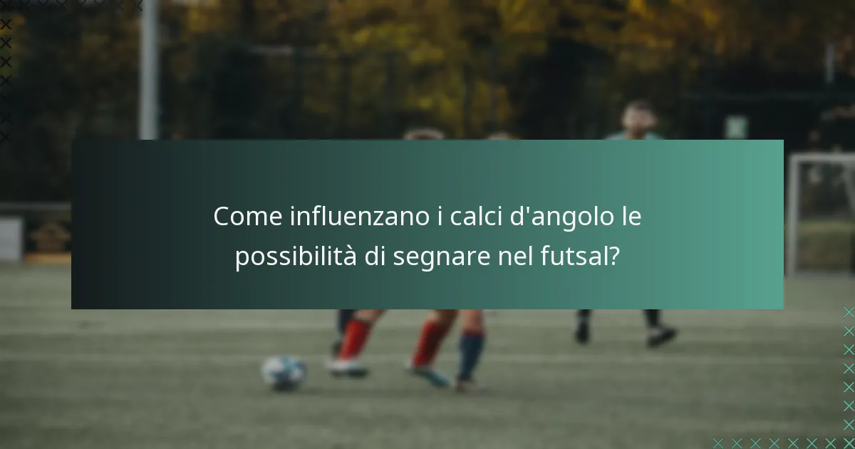 Come influenzano i calci d'angolo le possibilità di segnare nel futsal?