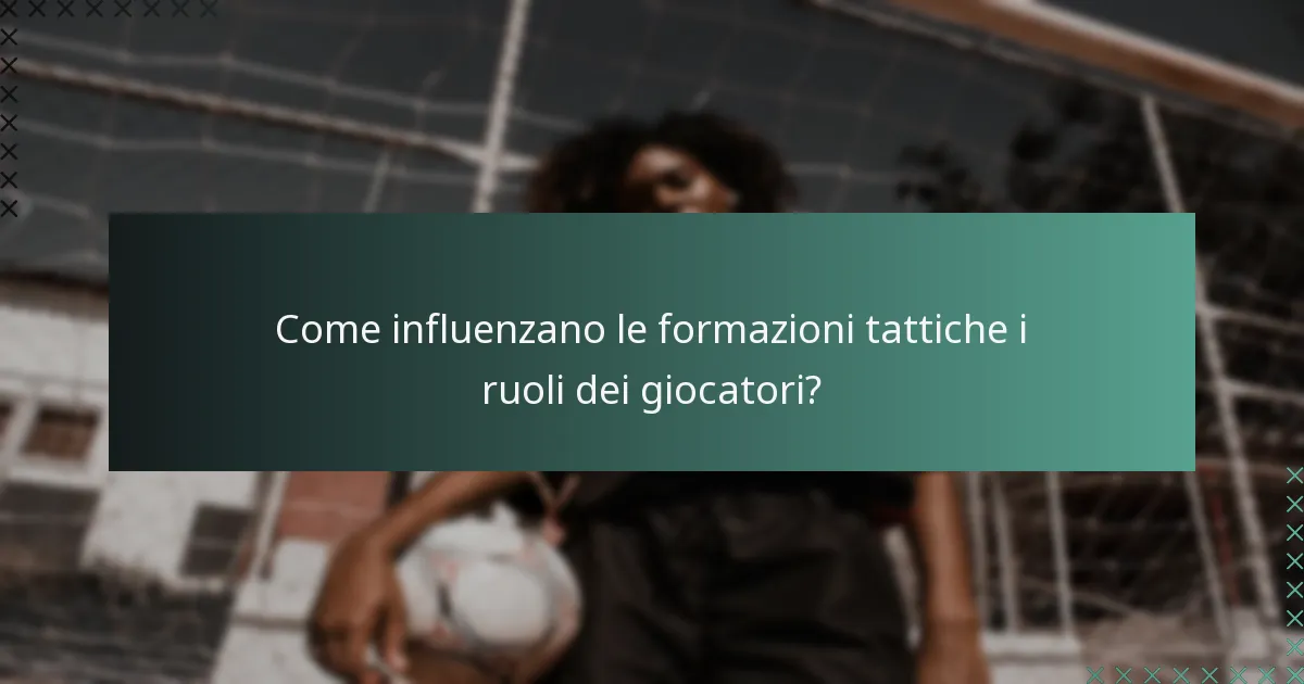 Come influenzano le formazioni tattiche i ruoli dei giocatori?
