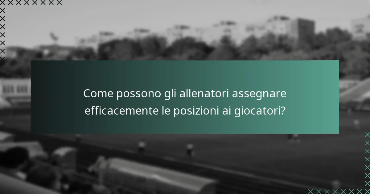 Come possono gli allenatori assegnare efficacemente le posizioni ai giocatori?