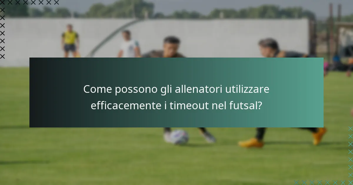 Come possono gli allenatori utilizzare efficacemente i timeout nel futsal?