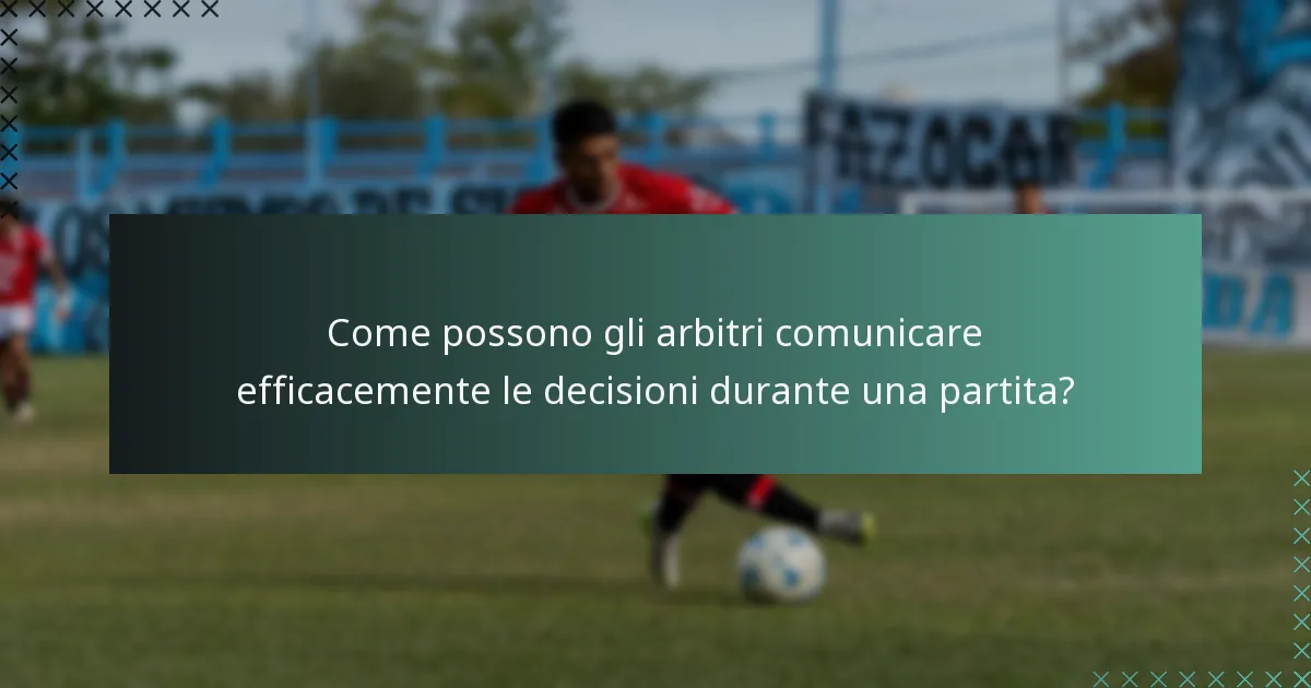Come possono gli arbitri comunicare efficacemente le decisioni durante una partita?