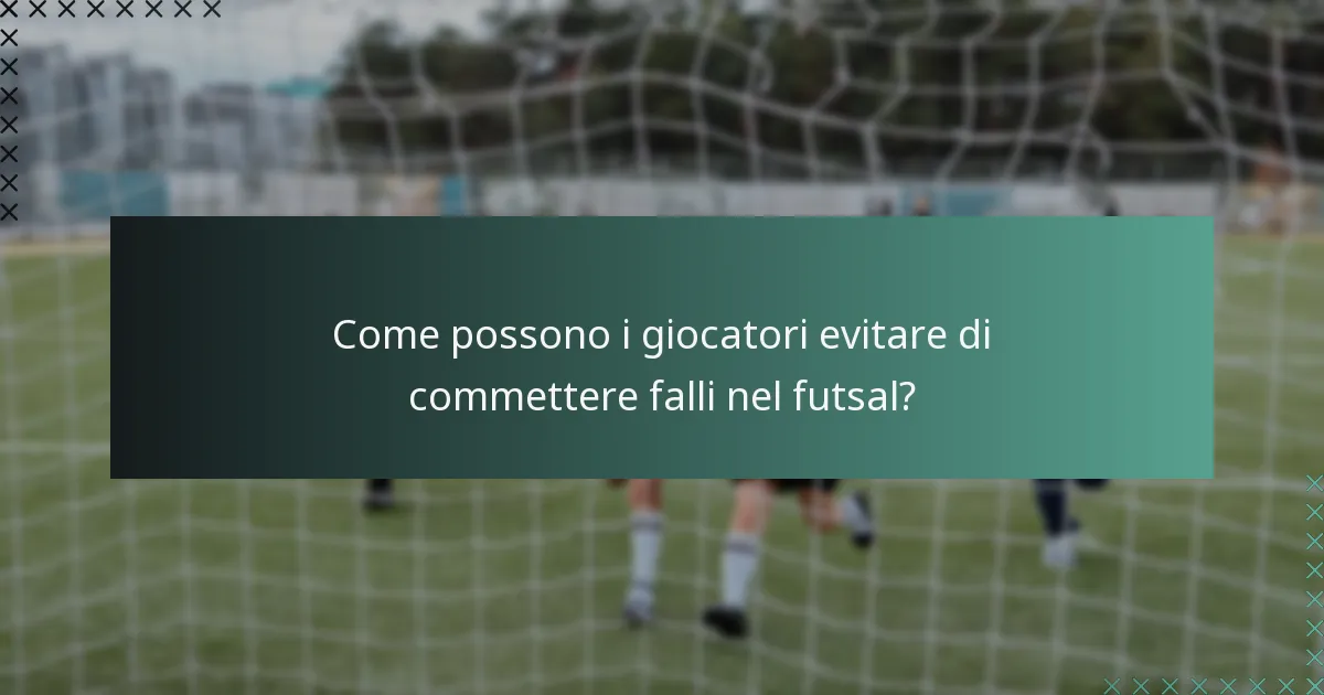 Come possono i giocatori evitare di commettere falli nel futsal?