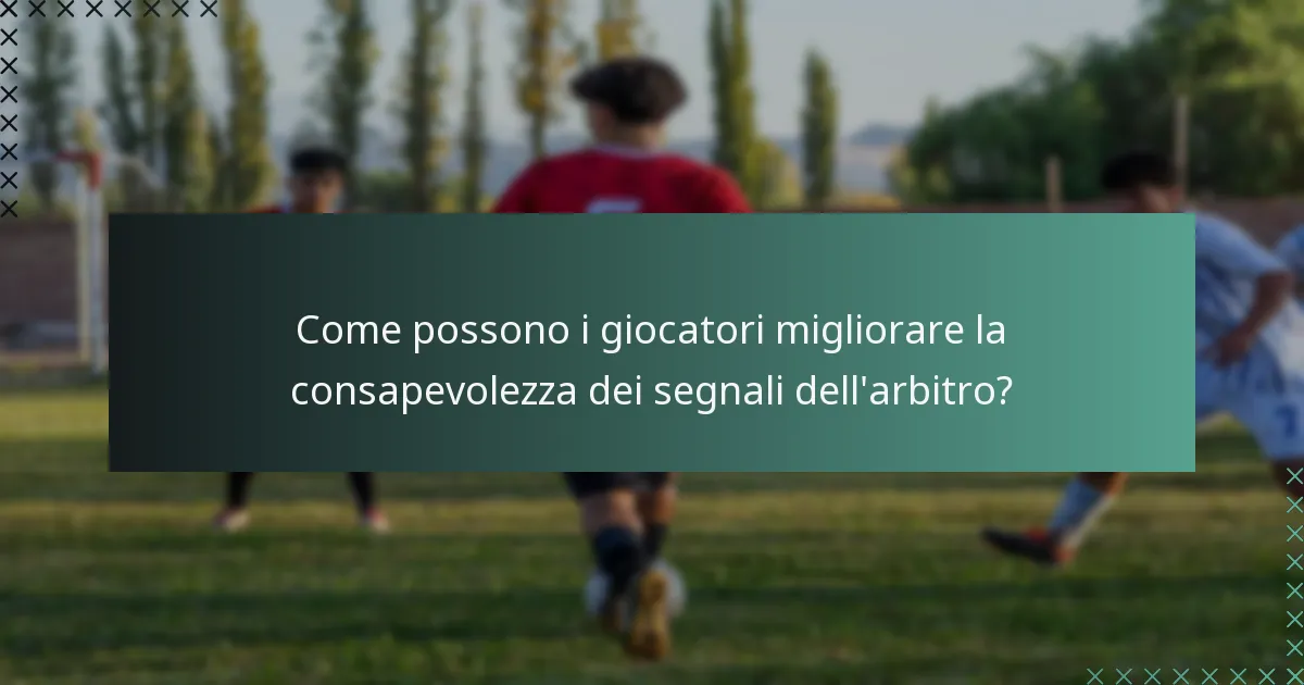 Come possono i giocatori migliorare la consapevolezza dei segnali dell'arbitro?