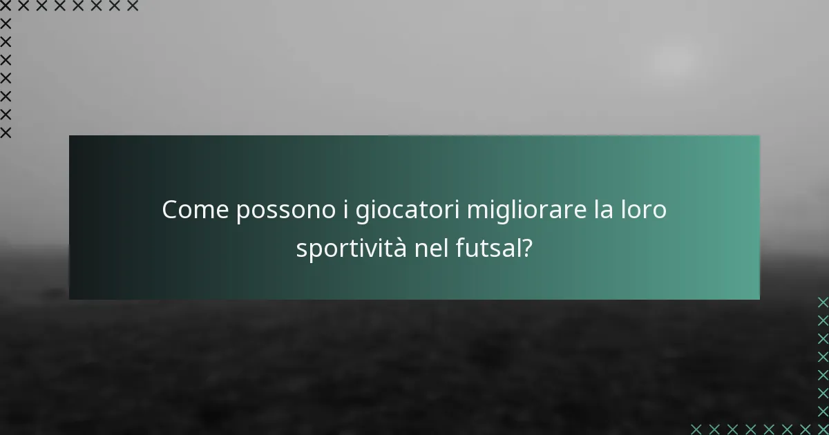 Come possono i giocatori migliorare la loro sportività nel futsal?