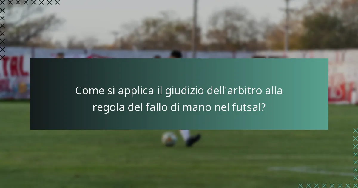 Come si applica il giudizio dell'arbitro alla regola del fallo di mano nel futsal?