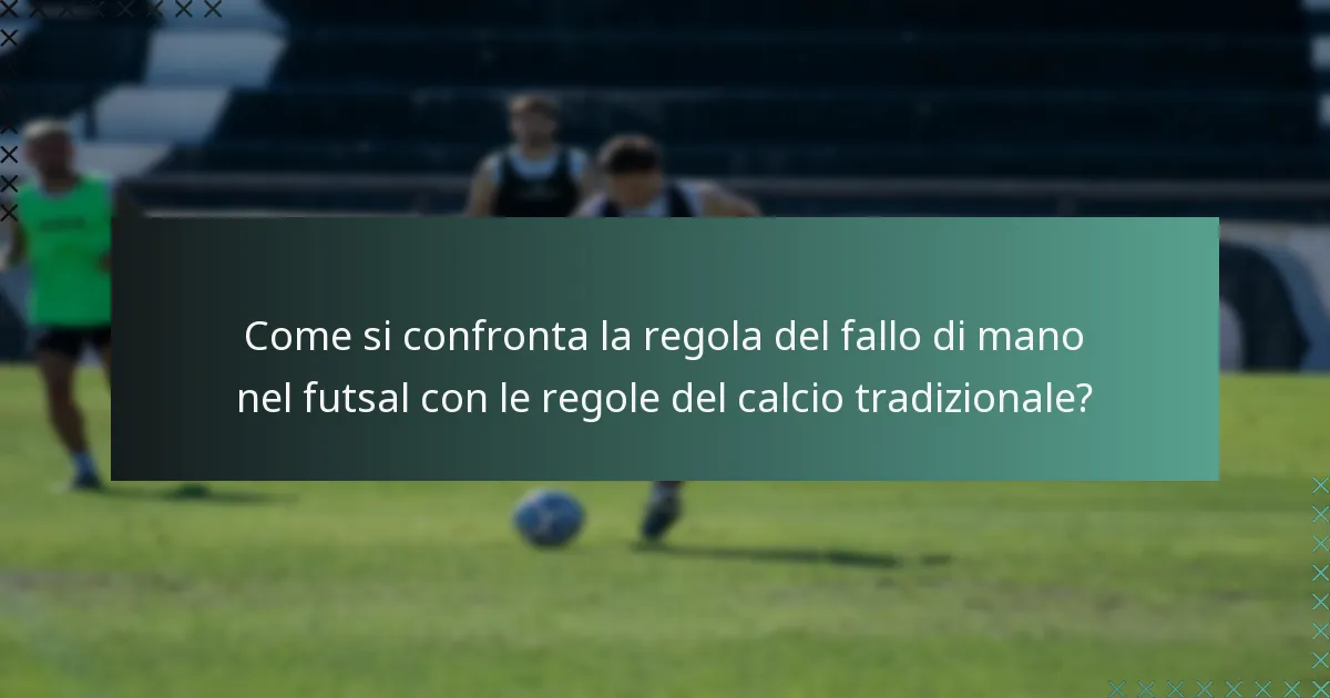 Come si confronta la regola del fallo di mano nel futsal con le regole del calcio tradizionale?