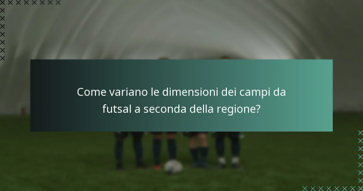 Come variano le dimensioni dei campi da futsal a seconda della regione?