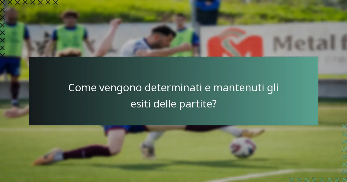 Come vengono determinati e mantenuti gli esiti delle partite?