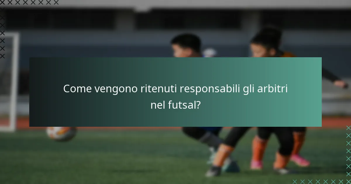 Come vengono ritenuti responsabili gli arbitri nel futsal?