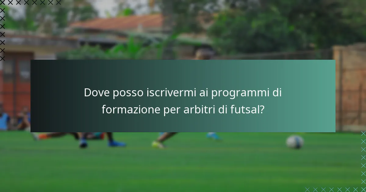 Dove posso iscrivermi ai programmi di formazione per arbitri di futsal?