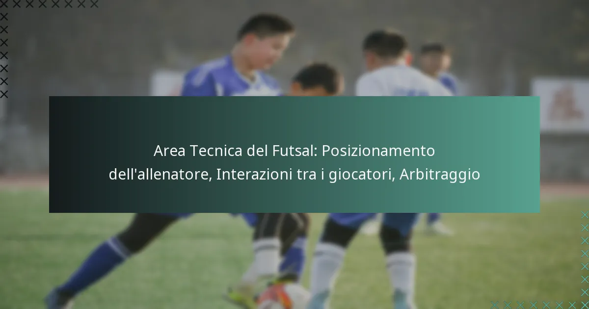 Area Tecnica del Futsal: Posizionamento dell’allenatore, Interazioni tra i giocatori, Arbitraggio