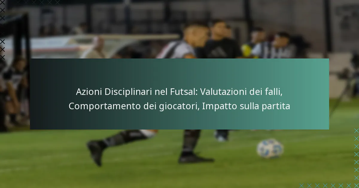 Azioni Disciplinari nel Futsal: Valutazioni dei falli, Comportamento dei giocatori, Impatto sulla partita