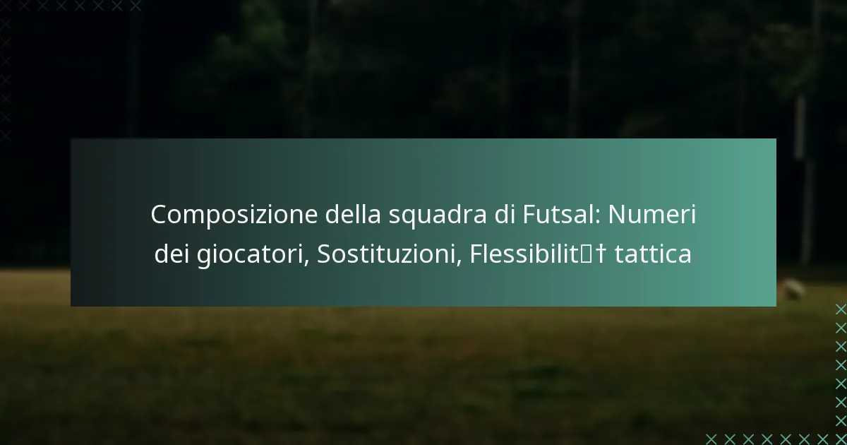Composizione della squadra di Futsal: Numeri dei giocatori, Sostituzioni, Flessibilità tattica