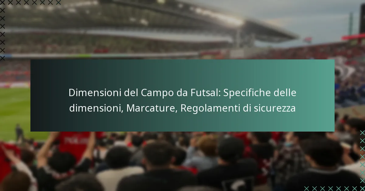 Dimensioni del Campo da Futsal: Specifiche delle dimensioni, Marcature, Regolamenti di sicurezza