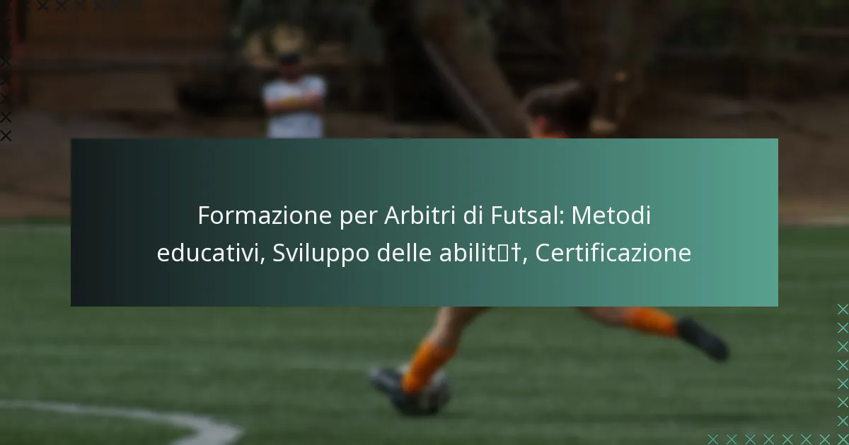 Formazione per Arbitri di Futsal: Metodi educativi, Sviluppo delle abilità, Certificazione