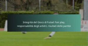 Integrità del Gioco di Futsal: Fair play, responsabilità degli arbitri, risultati delle partite