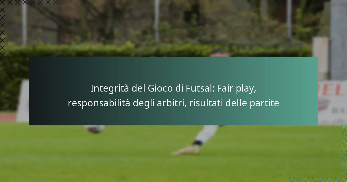 Integrità del Gioco di Futsal: Fair play, responsabilità degli arbitri, risultati delle partite