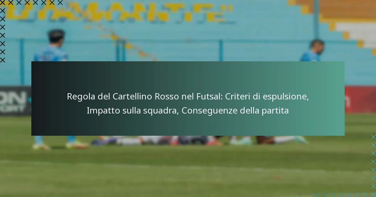 Regola del Cartellino Rosso nel Futsal: Criteri di espulsione, Impatto sulla squadra, Conseguenze della partita