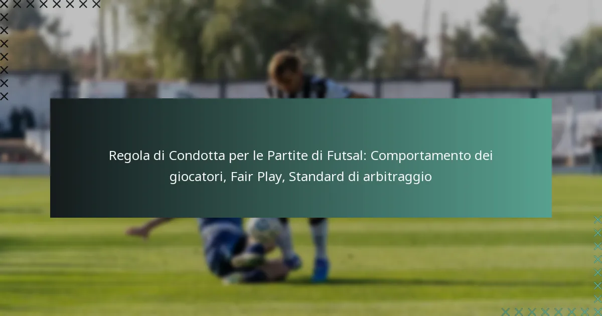 Regola di Condotta per le Partite di Futsal: Comportamento dei giocatori, Fair Play, Standard di arbitraggio
