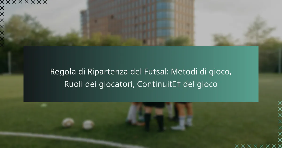 Regola di Ripartenza del Futsal: Metodi di gioco, Ruoli dei giocatori, Continuità del gioco