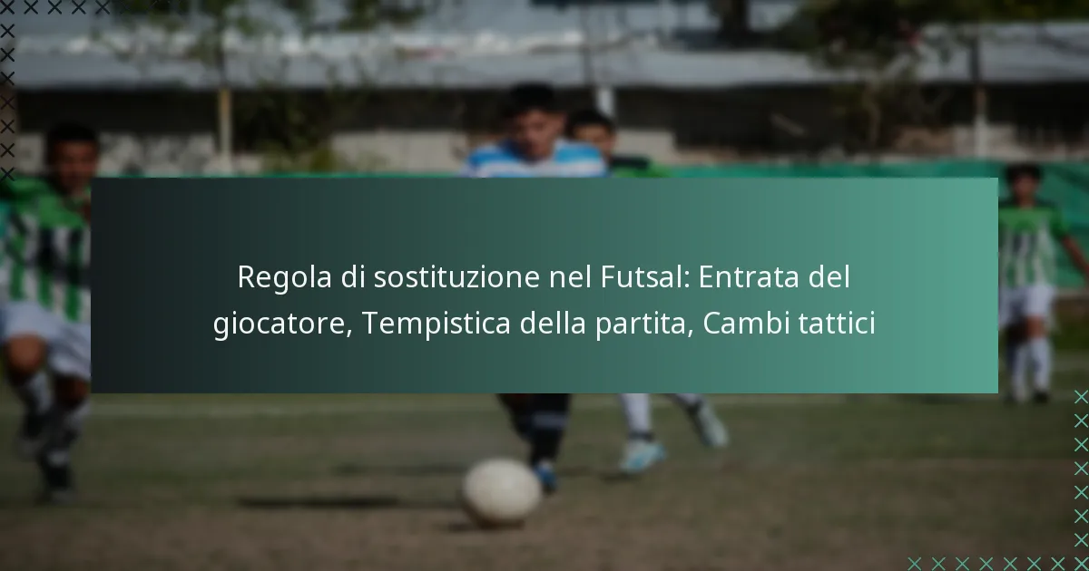 Regola di sostituzione nel Futsal: Entrata del giocatore, Tempistica della partita, Cambi tattici