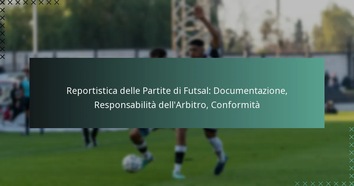 Reportistica delle Partite di Futsal: Documentazione, Responsabilità dell’Arbitro, Conformità