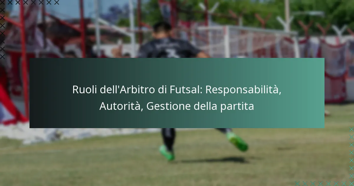 Ruoli dell’Arbitro di Futsal: Responsabilità, Autorità, Gestione della partita