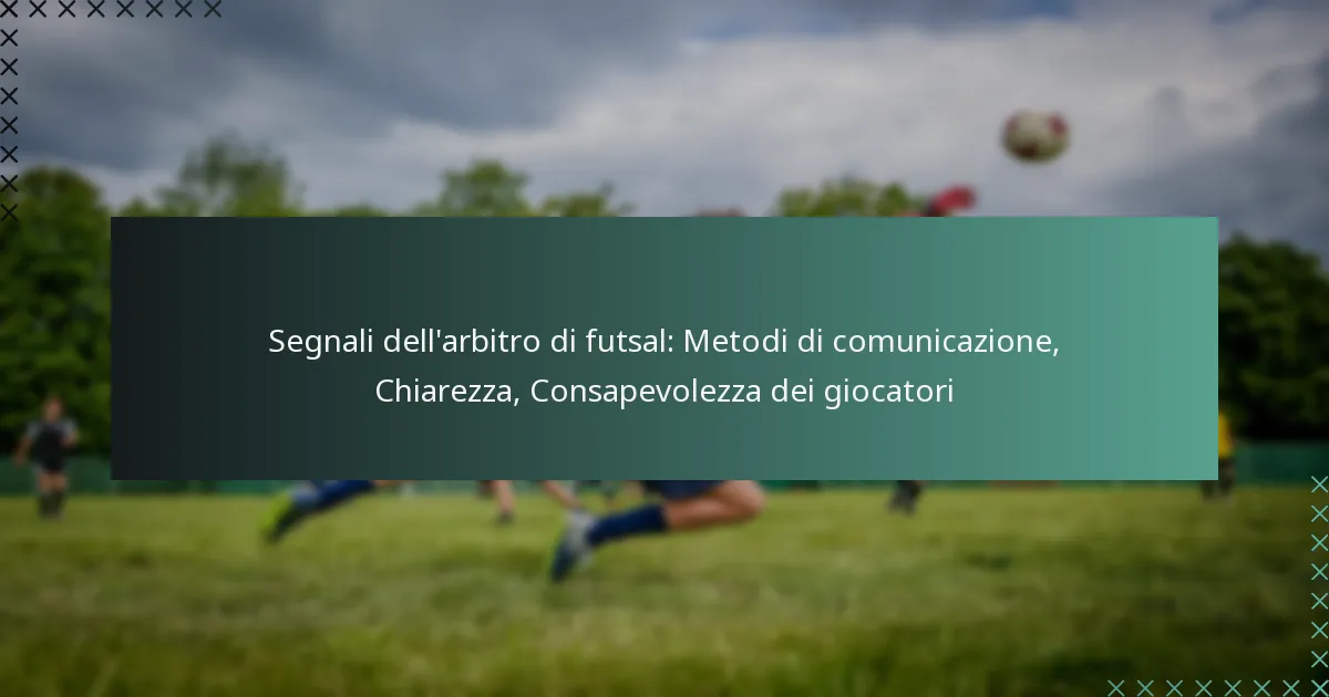 Segnali dell’arbitro di futsal: Metodi di comunicazione, Chiarezza, Consapevolezza dei giocatori