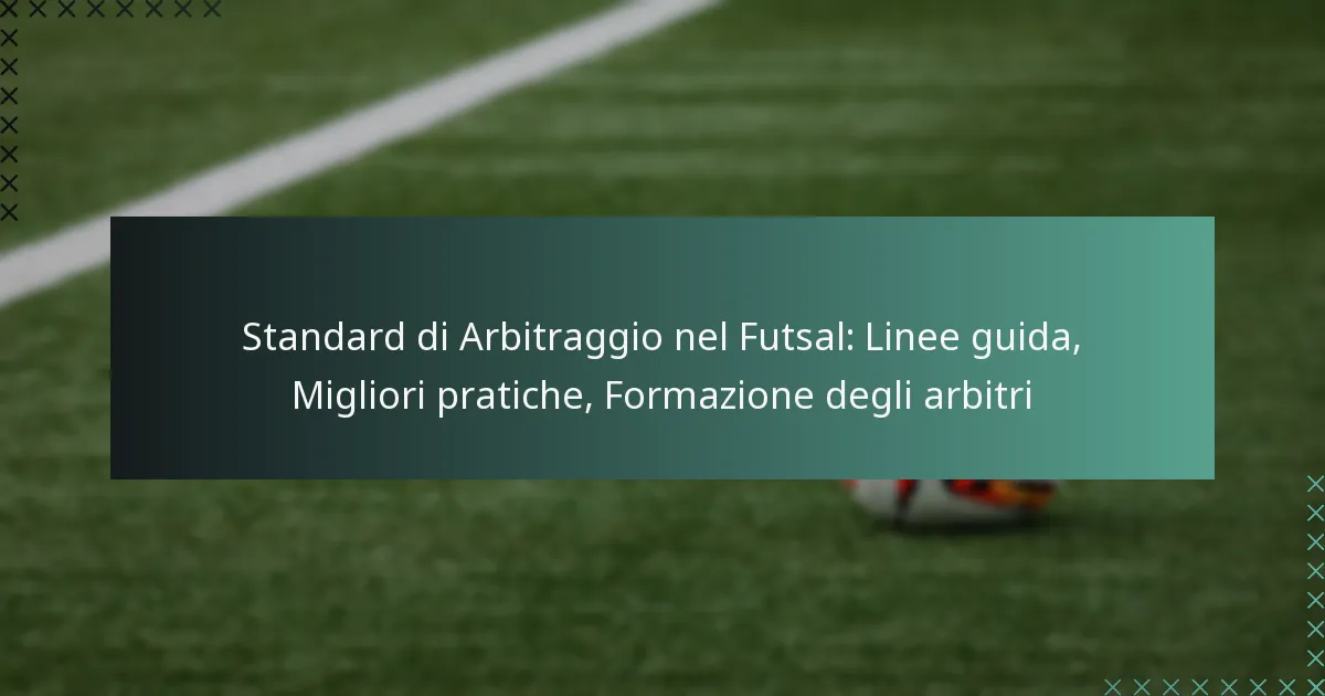 Standard di Arbitraggio nel Futsal: Linee guida, Migliori pratiche, Formazione degli arbitri
