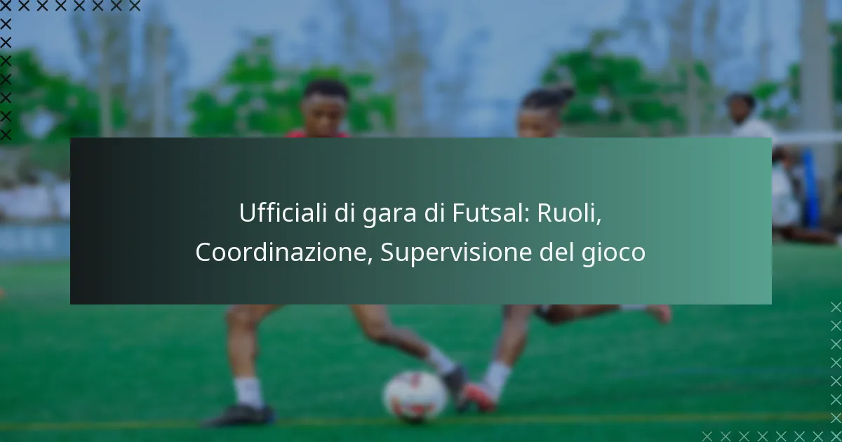 Ufficiali di gara di Futsal: Ruoli, Coordinazione, Supervisione del gioco