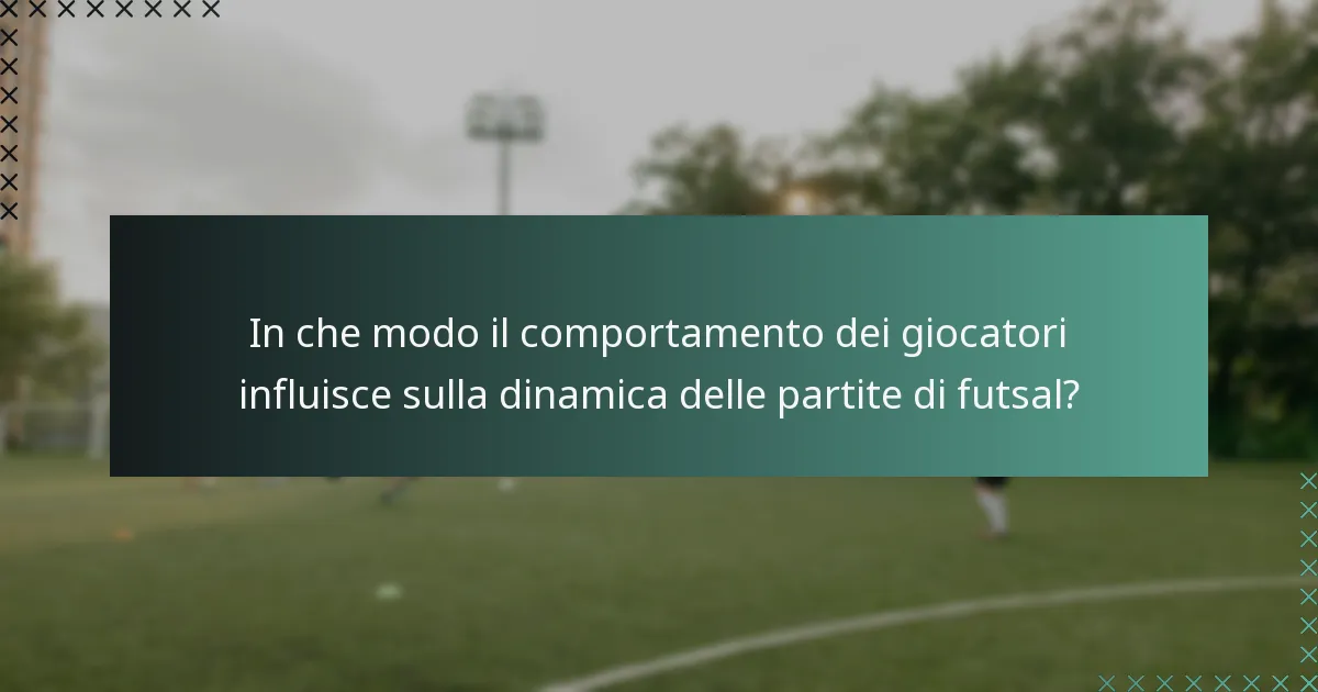 In che modo il comportamento dei giocatori influisce sulla dinamica delle partite di futsal?
