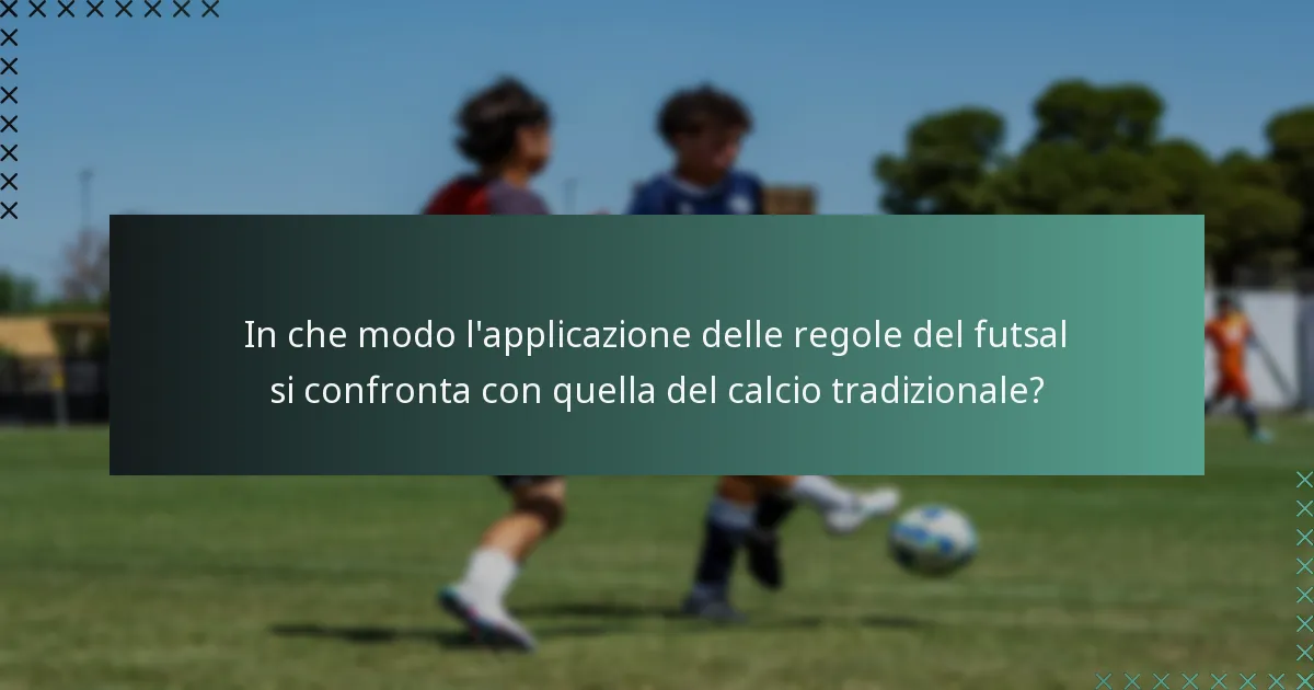 In che modo l'applicazione delle regole del futsal si confronta con quella del calcio tradizionale?