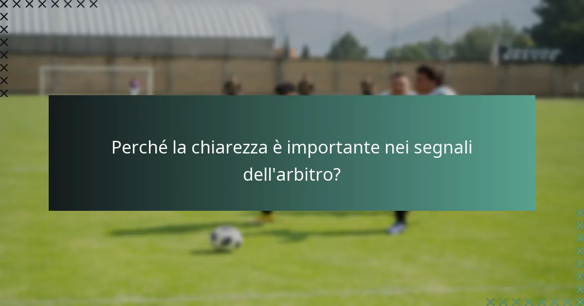 Perché la chiarezza è importante nei segnali dell'arbitro?