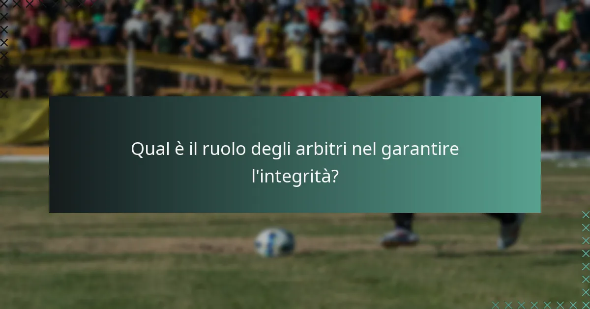 Qual è il ruolo degli arbitri nel garantire l'integrità?