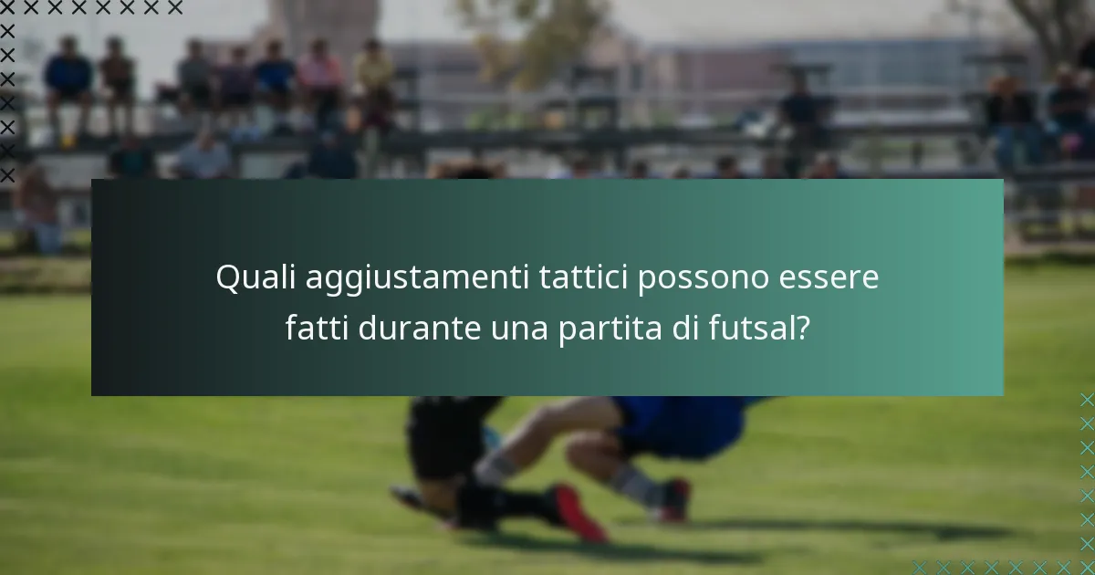 Quali aggiustamenti tattici possono essere fatti durante una partita di futsal?