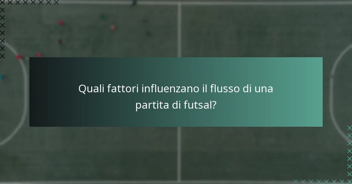 Quali fattori influenzano il flusso di una partita di futsal?