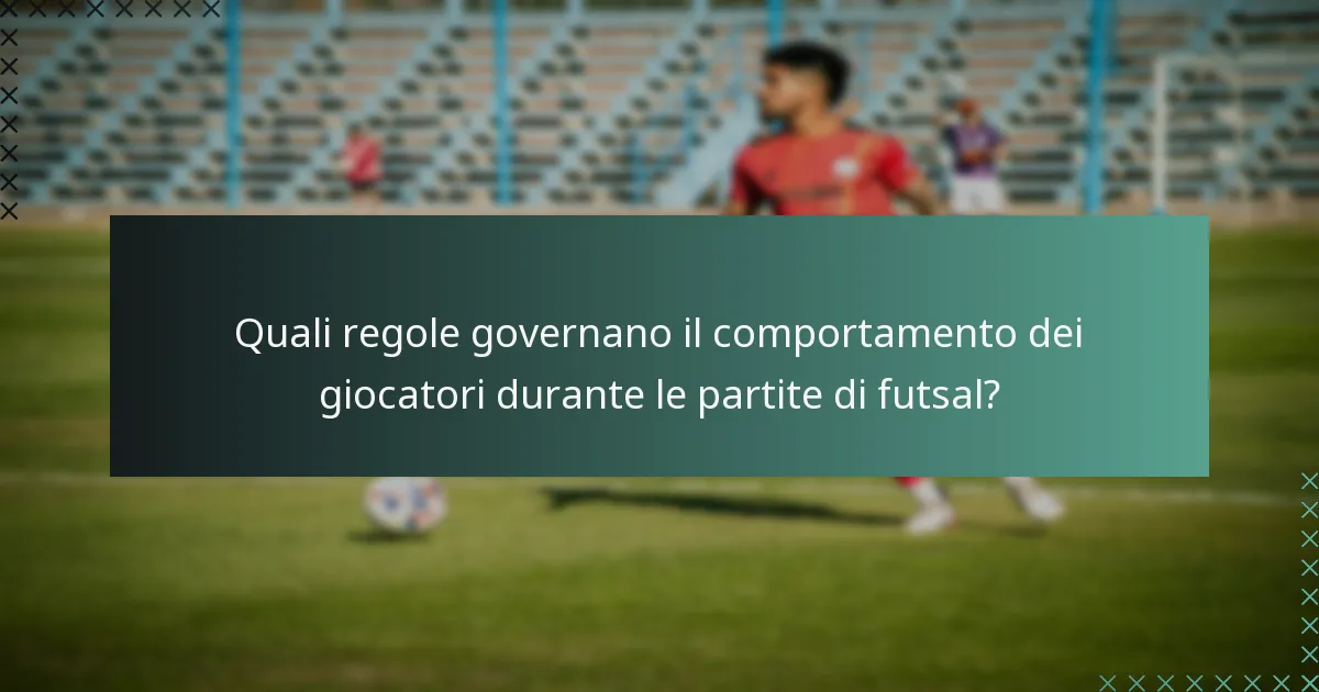 Quali regole governano il comportamento dei giocatori durante le partite di futsal?