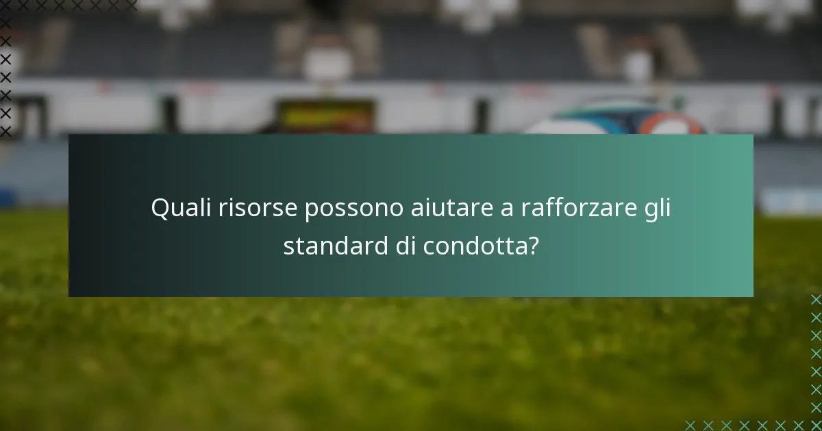 Quali risorse possono aiutare a rafforzare gli standard di condotta?