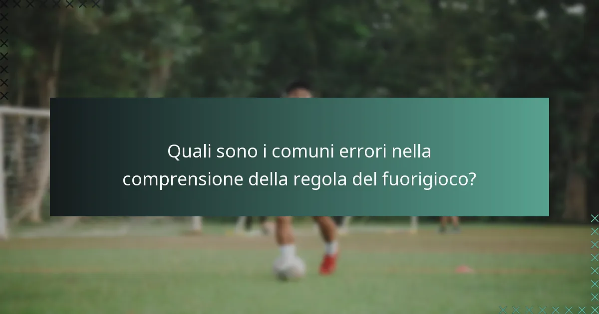 Quali sono i comuni errori nella comprensione della regola del fuorigioco?