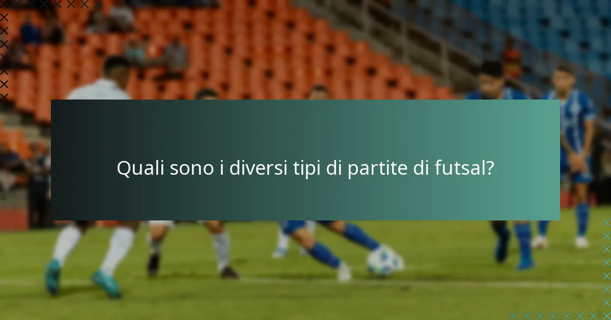 Quali sono i diversi tipi di partite di futsal?
