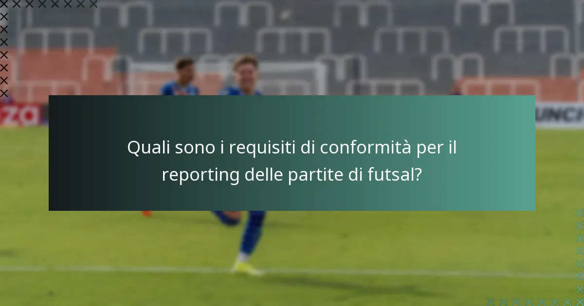 Quali sono i requisiti di conformità per il reporting delle partite di futsal?
