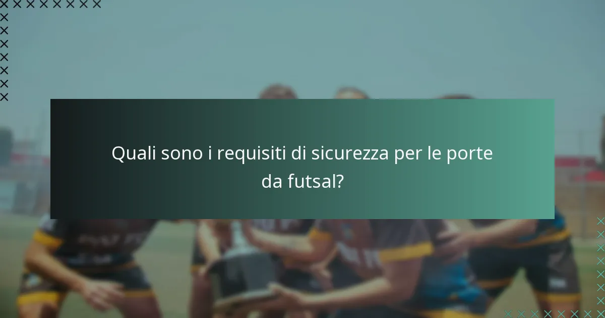 Quali sono i requisiti di sicurezza per le porte da futsal?
