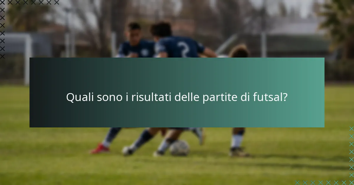 Quali sono i risultati delle partite di futsal?