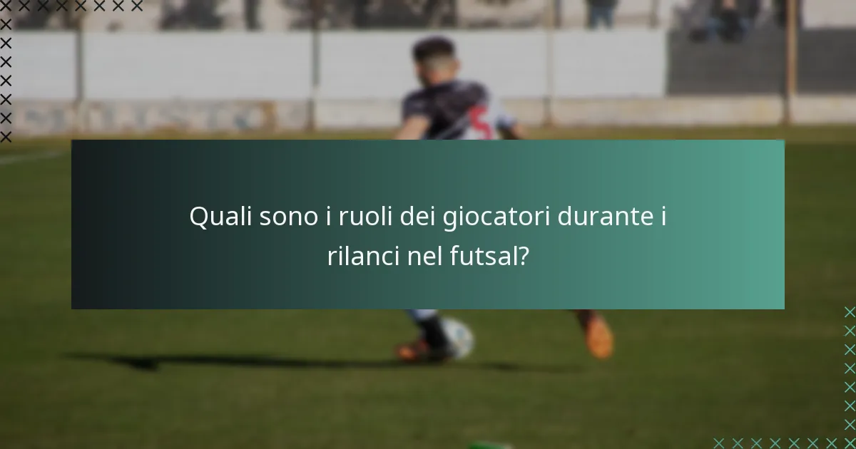 Quali sono i ruoli dei giocatori durante i rilanci nel futsal?