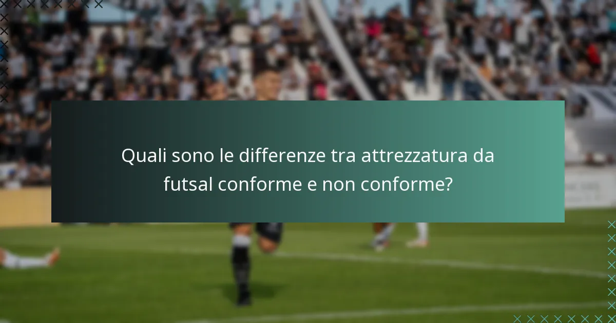 Quali sono le differenze tra attrezzatura da futsal conforme e non conforme?