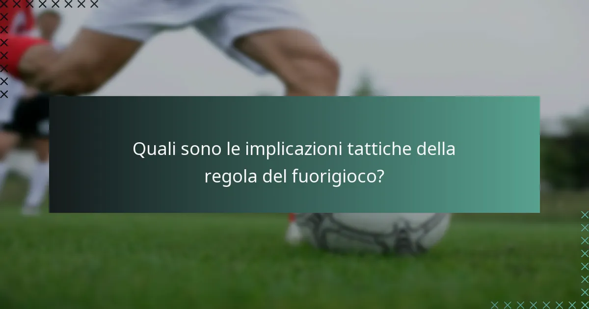 Quali sono le implicazioni tattiche della regola del fuorigioco?